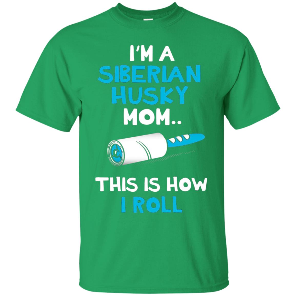 I_m A Siberian Husky Mom This Is How I Roll Dog Mom T-shirt Irish Green