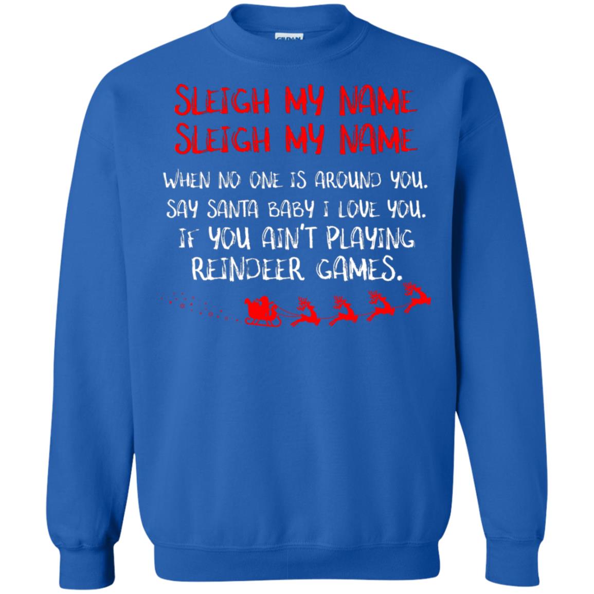 Sleigh My Nam When No One Around You Saying Baby I Love You If You Ain't Playing Reindeer Games Shirt Royal