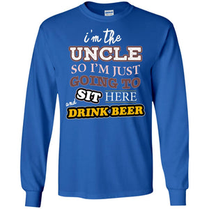I'm The Uncle So I'm Just Going To Sit Here And Drink Beer ShirtG240 Gildan LS Ultra Cotton T-Shirt