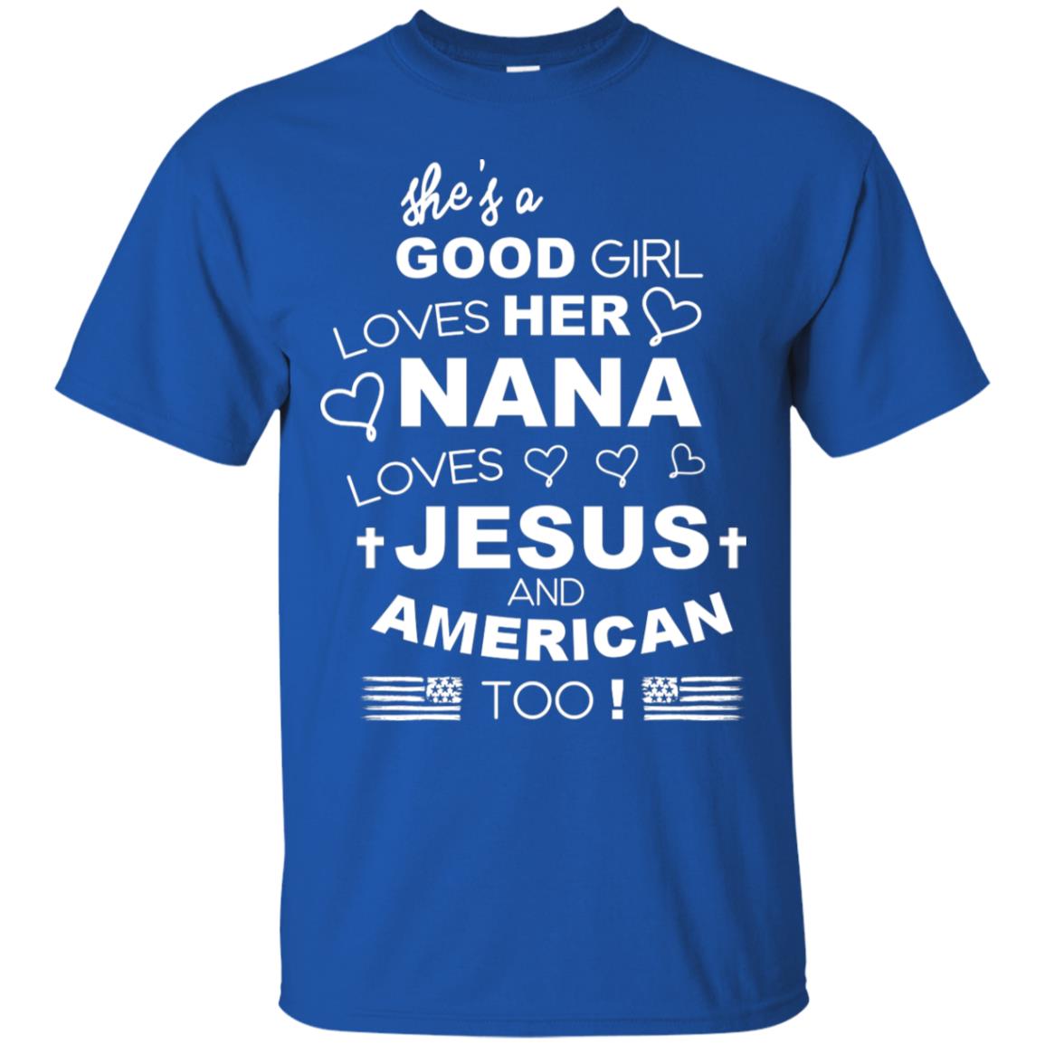 She Is A Good Girl Loves Her Nana Loves Jesus And American Too Shirt Royal