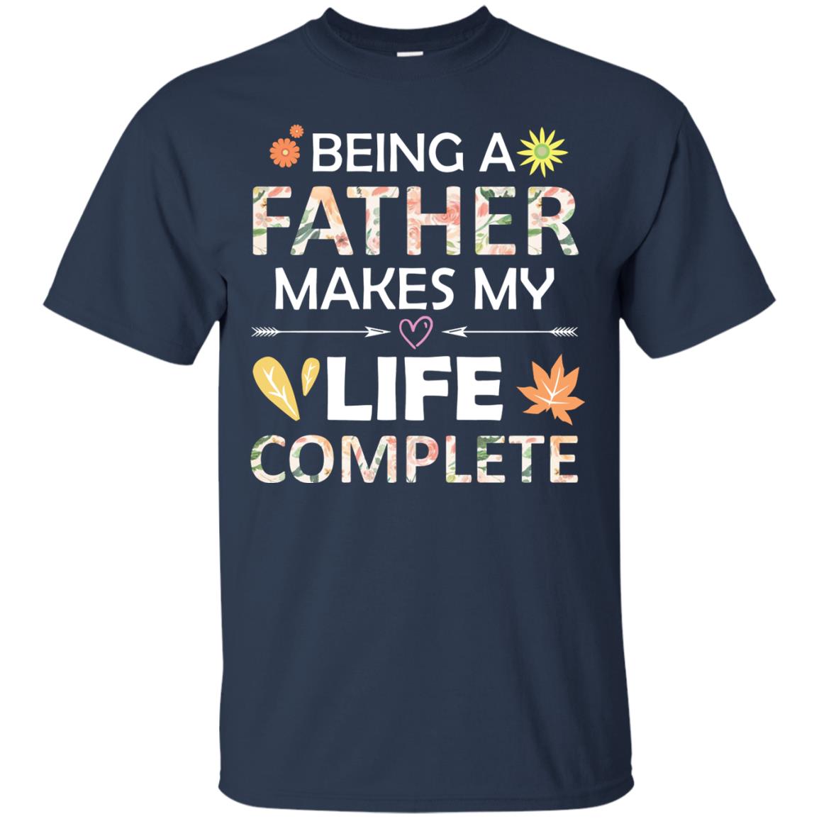 Being A Father Make My Life Complete Parent_s Day Shirt For Daddy Navy