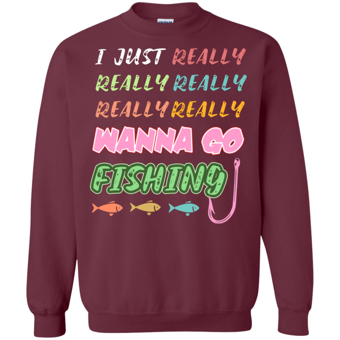 I Just Really Really Really Wanna Go Fishing Fisherman Gift Shirt Maroon