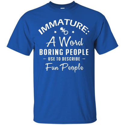 Immature A Word Boring People Use To Describe Fun People T-shirt Royal