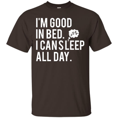 I_m Good In Bed I Can Sleep All Day T-shirt Dark Chocolate