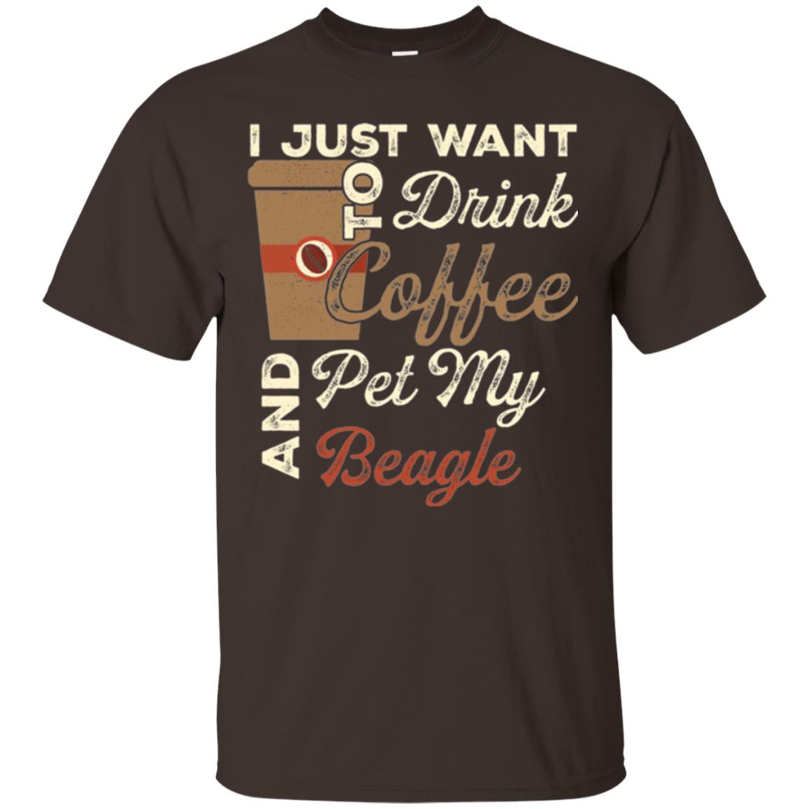 Coffee Lovers T-shirt I Just Want To Drink Coffee And Pet My Beagle Dark Chocolate