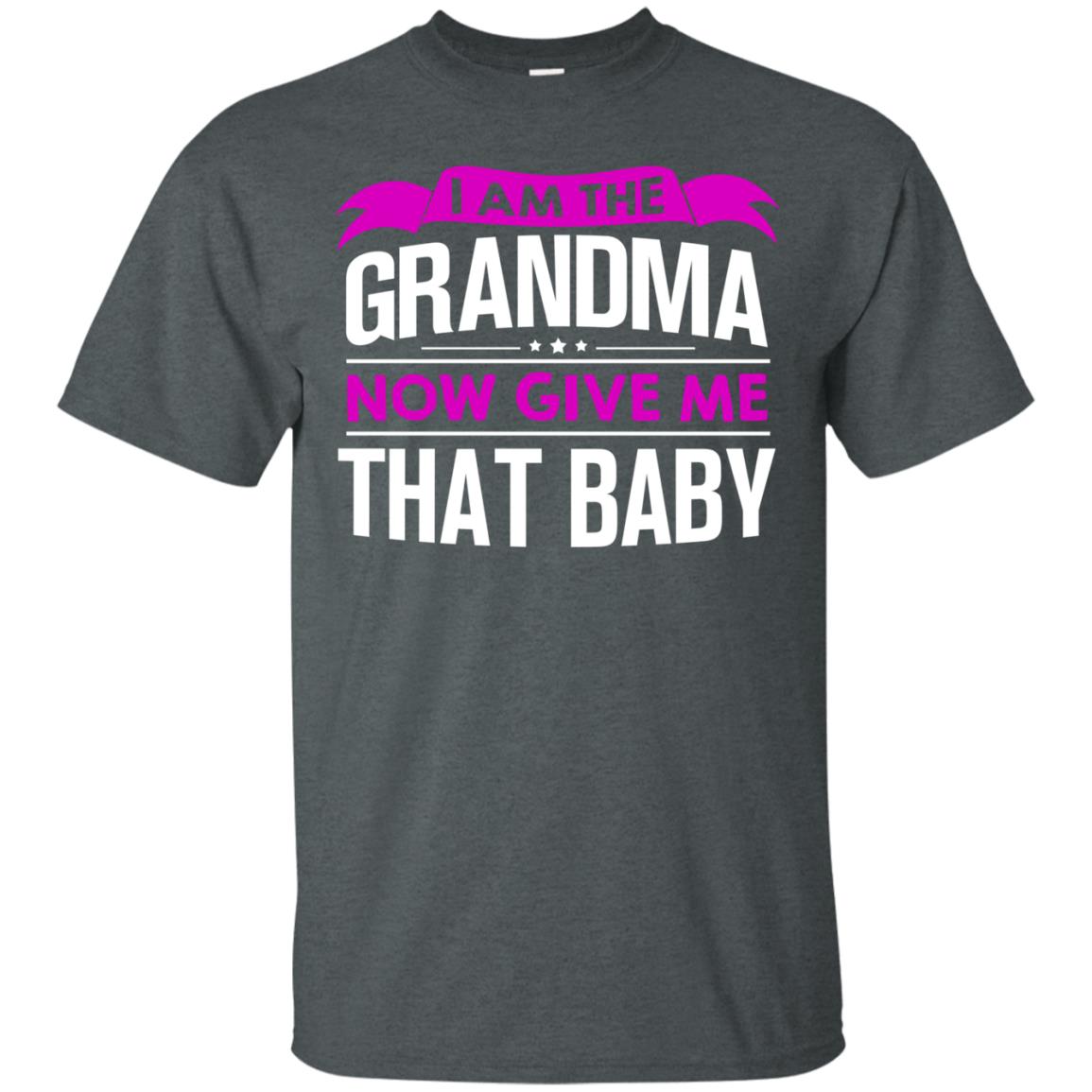 I Am The Grandma Now Give Me That Baby Funny Grandmom Shirt Dark Heather