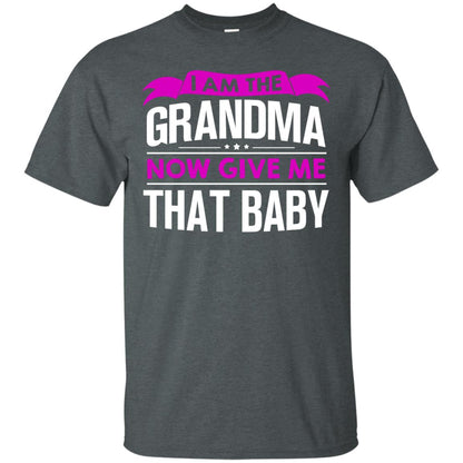 I Am The Grandma Now Give Me That Baby Funny Grandmom Shirt Dark Heather