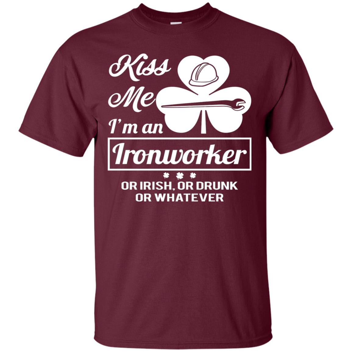 Funny St Patricks Day Shirt Kiss Me I Am An Ironworker Maroon