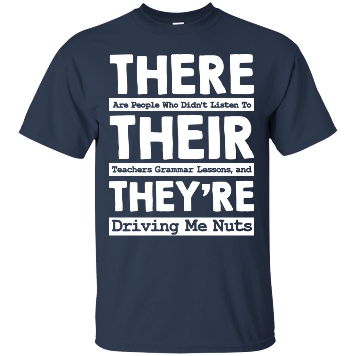 There Are People Who Didn't Listen To Their Teachers Grammar Lessons, And They're Driving Me Nuts Tshirt Navy