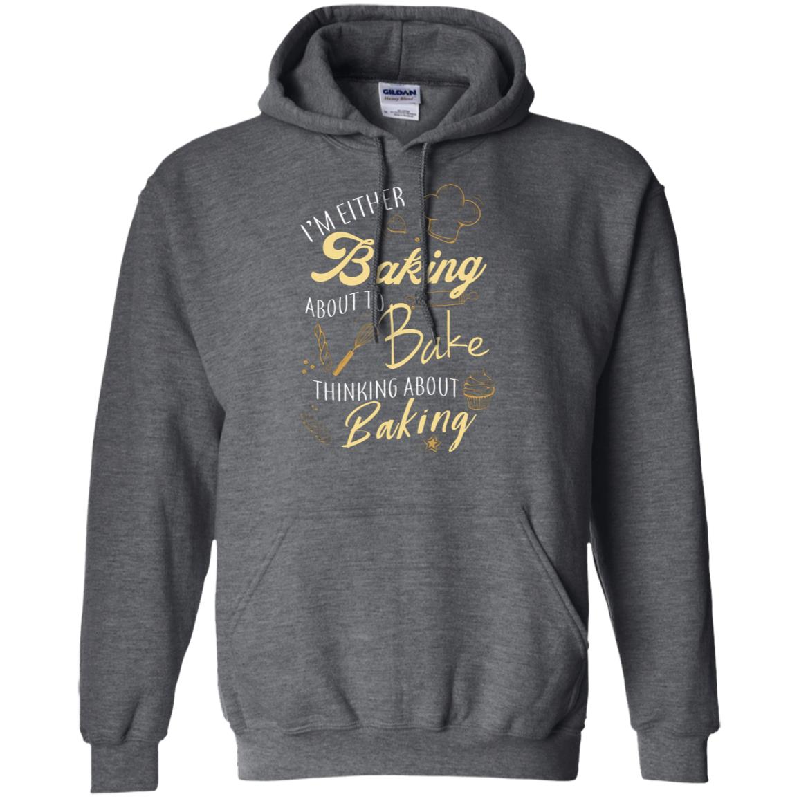 I'm Either Baking About To Bake Thinking About Baking Baker Gift Shirt Dark Heather
