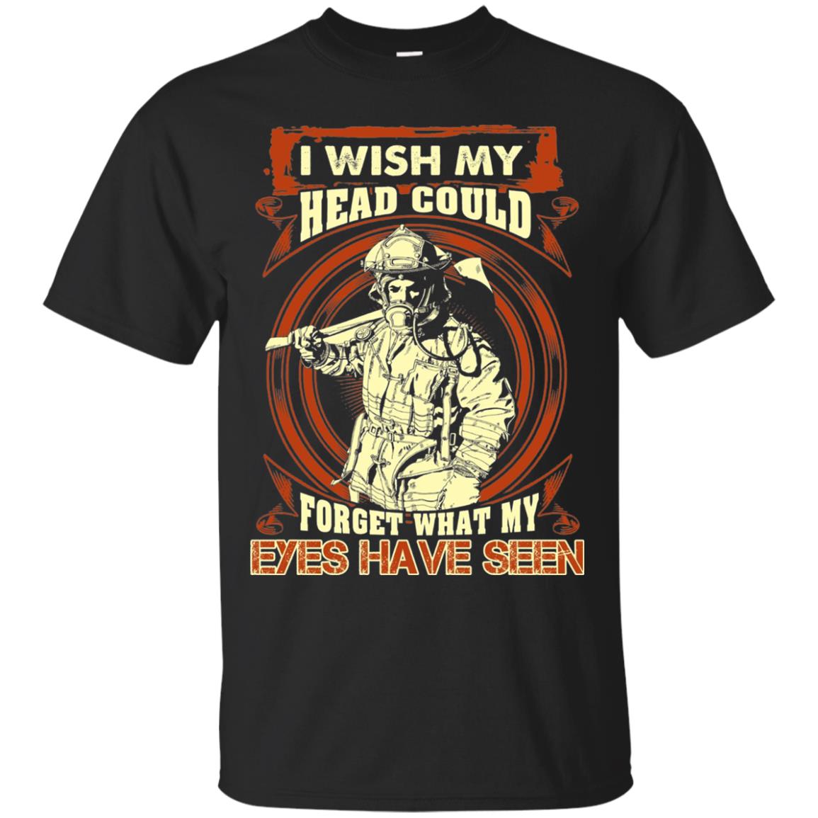 Firefighter Shirt I Wish My Head Could Forget What My Eyes Have Seen Black
