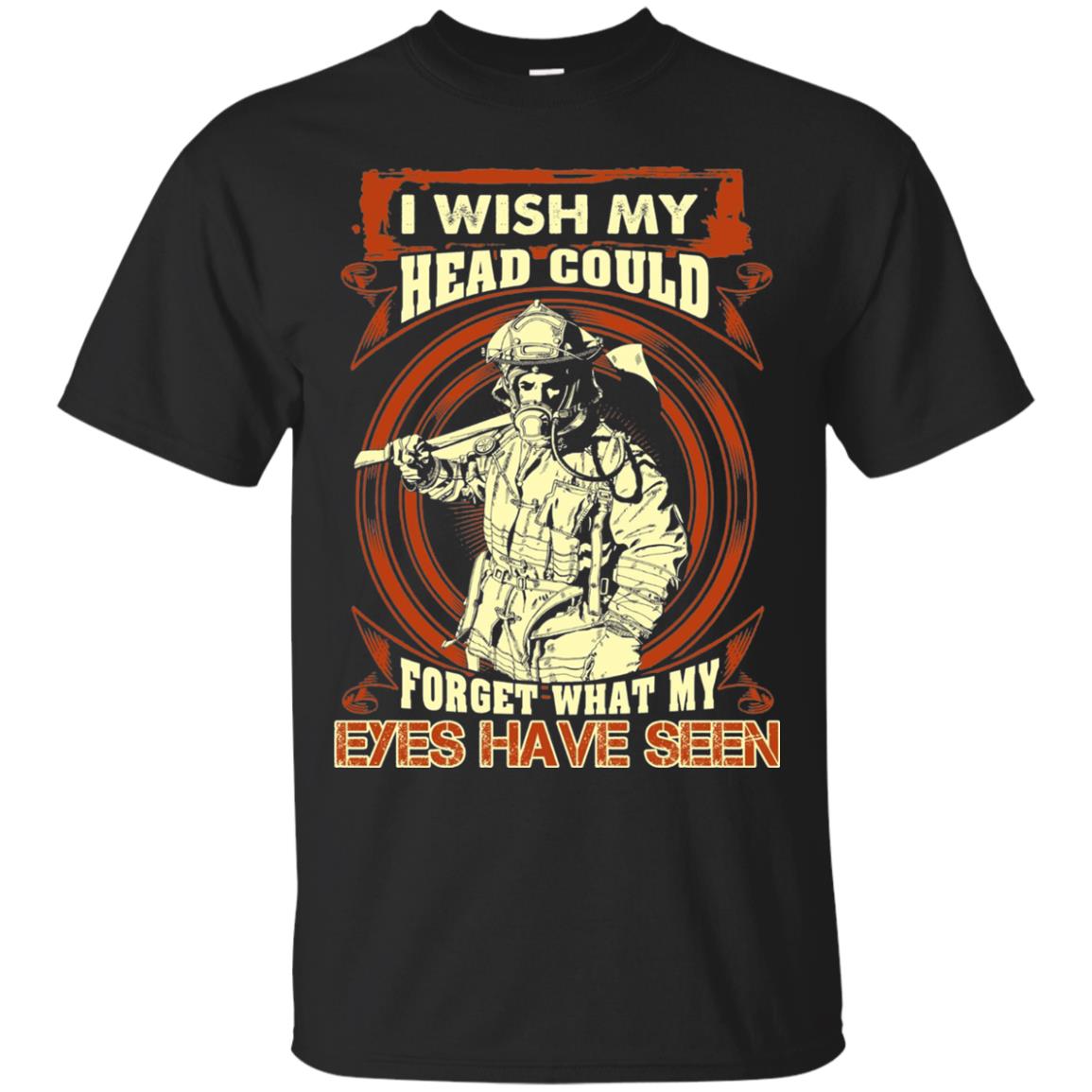 Firefighter Shirt I Wish My Head Could Forget What My Eyes Have Seen