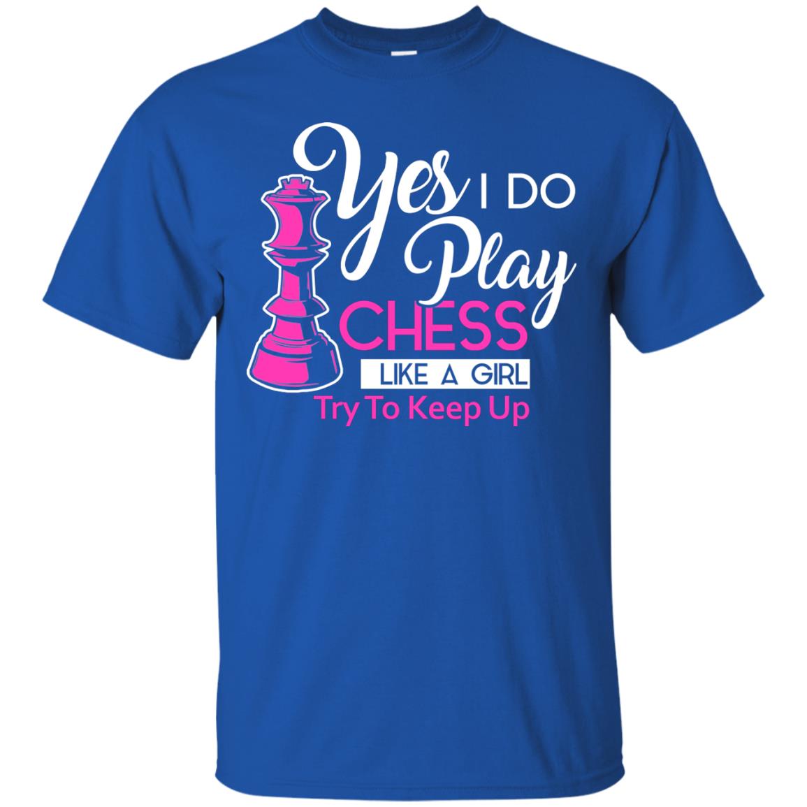 Yes I Do Play Chess Like A Girl Try To Keep Up Chess Gift Shirt For Girls Royal