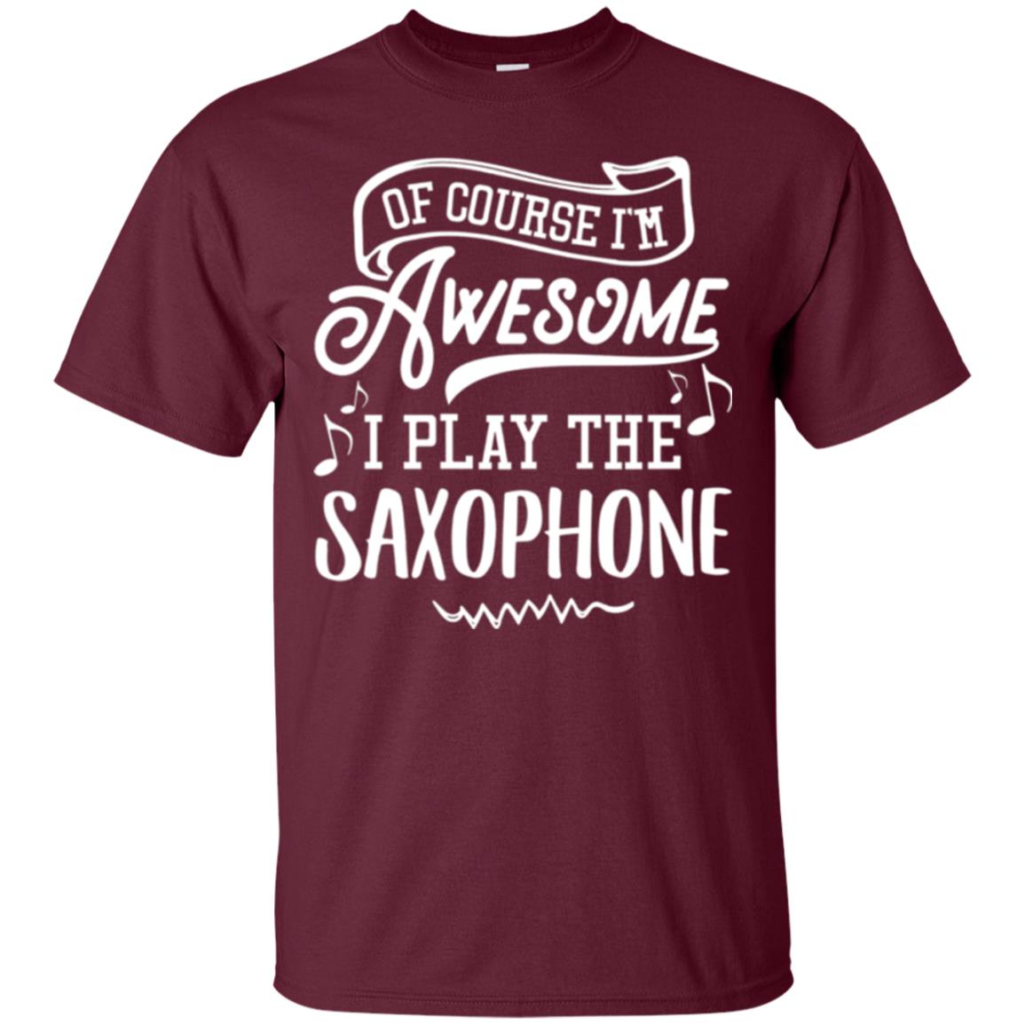 Saxophone Lovers T-shirt Of Course I_m Awesome Maroon