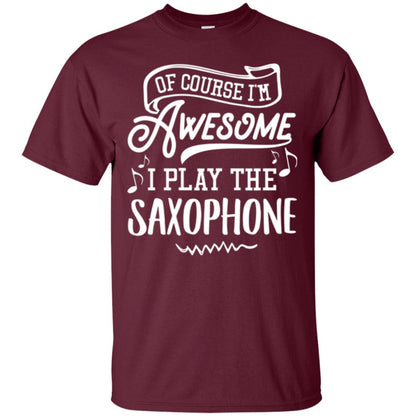 Saxophone Lovers T-shirt Of Course I_m Awesome Maroon