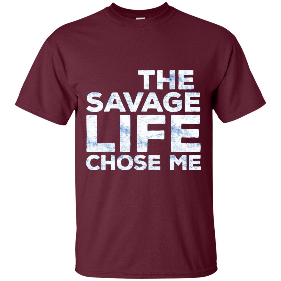 The Savage Life Chose Me T-shirt Funny Wild Gift Maroon