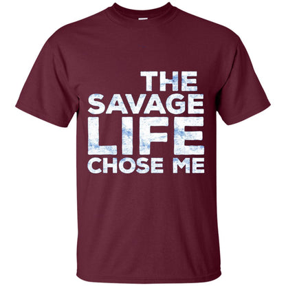 The Savage Life Chose Me T-shirt Funny Wild Gift Maroon