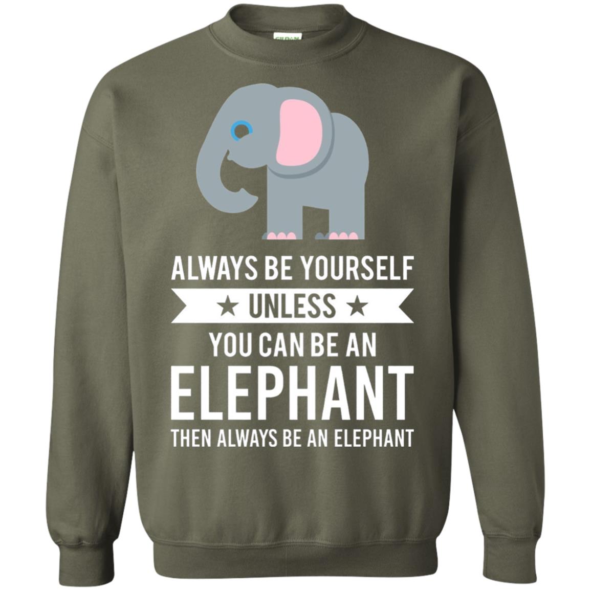 Always Be Yourself Unless You Can Be An Elephant T-shirt Elephant Lovers T-shirt Military Green