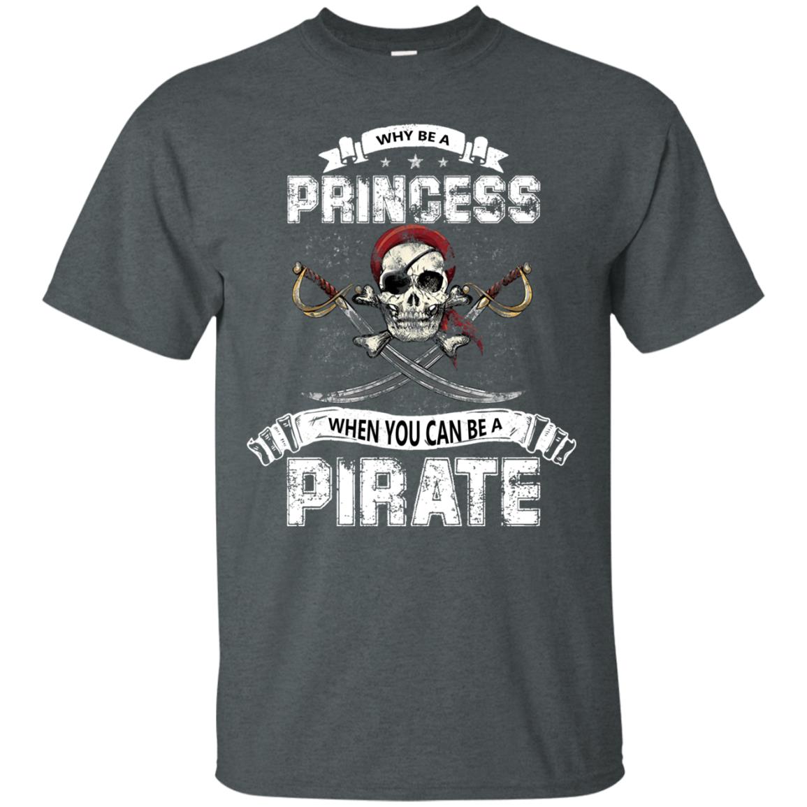 Why Be Princess When You Can Be A Pirate T-shirt Dark Heather