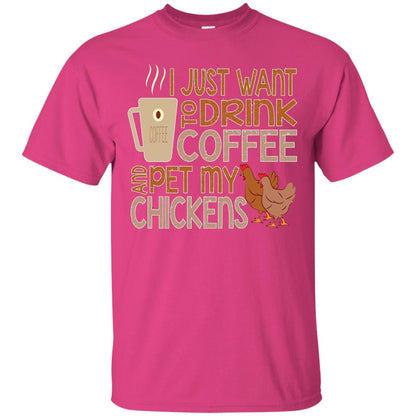 I Just Want To Drink Coffee Pet My Chicken Farmer T-shirt Heliconia