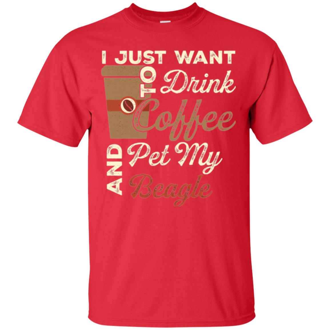 Coffee Lovers T-shirt I Just Want To Drink Coffee And Pet My Beagle Red