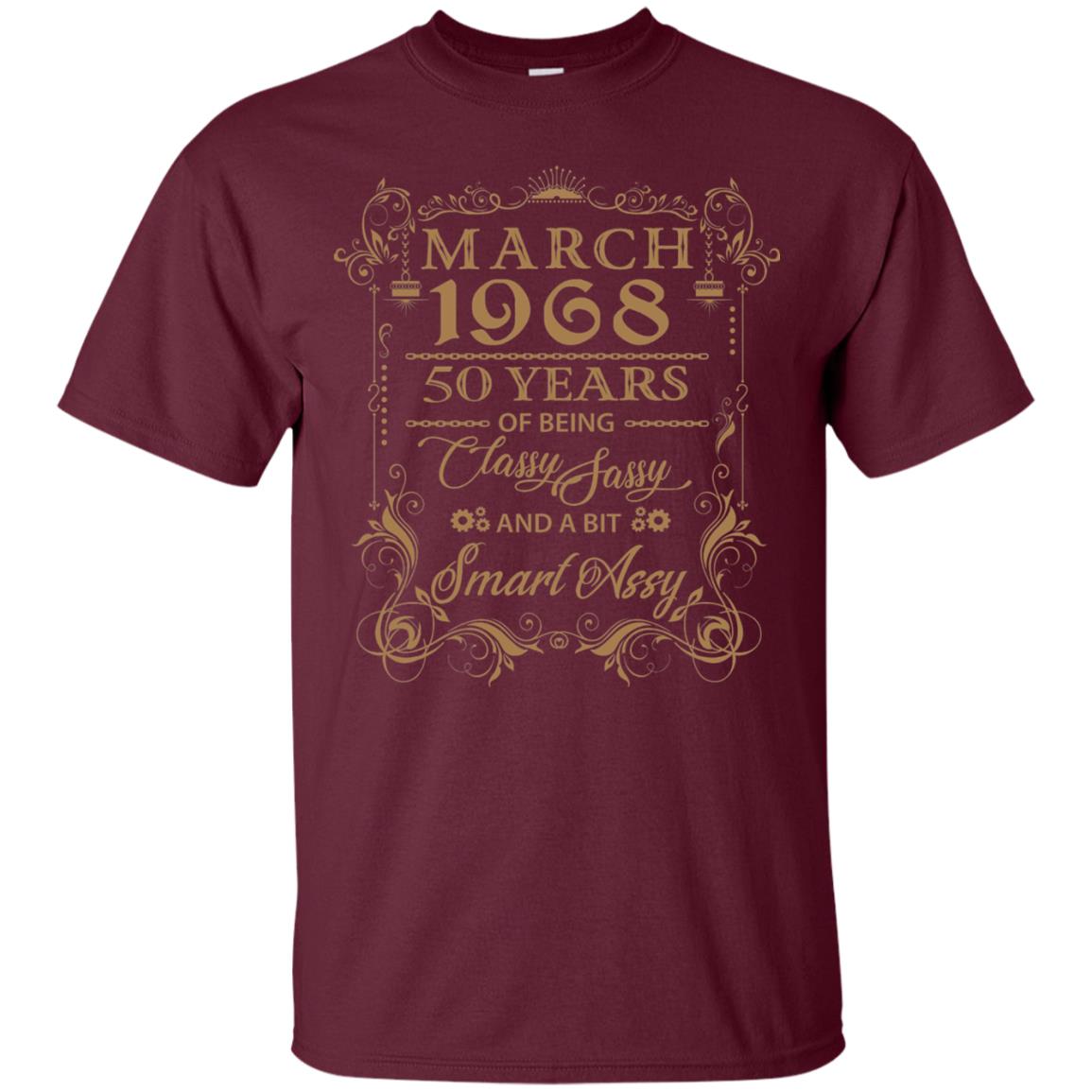 March 1968 50 Years Of Being Classy Sassy50th Birthday T-shirt Maroon