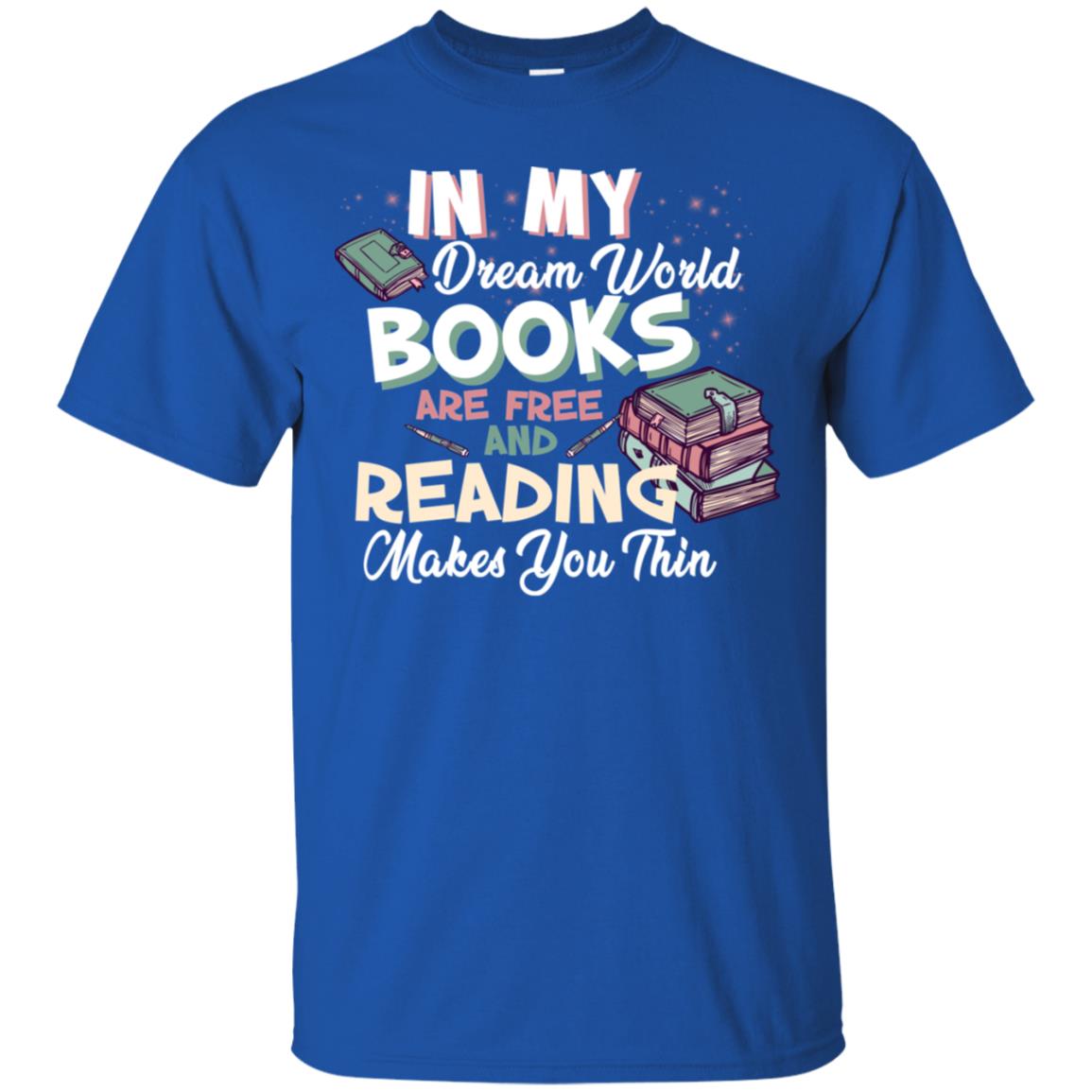 In My Dream World Books Are Free And Reading Makes You Thin Reading Book Lovers Shirt Royal