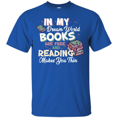 In My Dream World Books Are Free And Reading Makes You Thin Reading Book Lovers Shirt Royal
