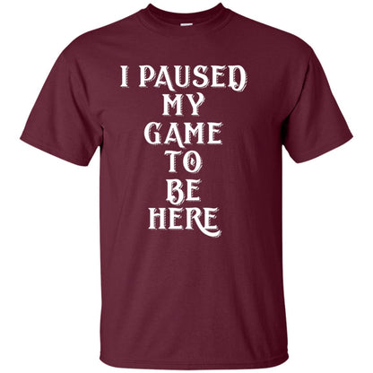 I Paused My Game To Be Here Gamer T-shirt Maroon