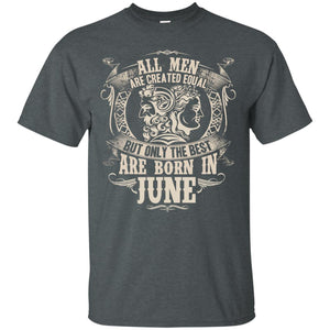 All Men Are Created Equal, But Only The Best Are Born In June T-shirtG200 Gildan Ultra Cotton T-Shirt
