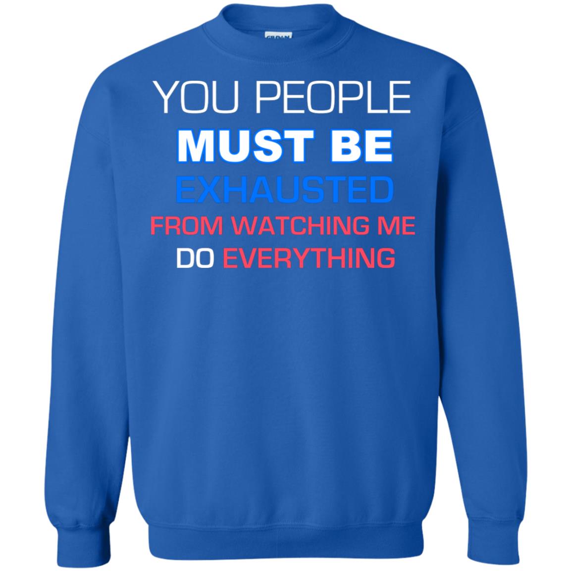 You People Must Be Exhausted From Watching Me Do Everything Shirt Royal