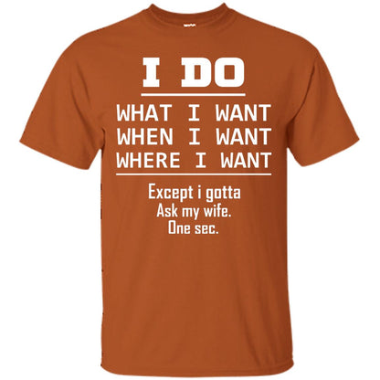 I Do What I Want When I Want Where I Want Except I Gotta Ask My Wife One Sec Shirt Texas Orange
