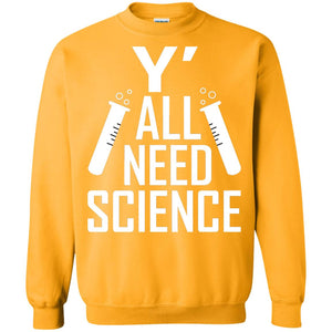 Y_ All Need Science Scientist ShirtG180 Gildan Crewneck Pullover Sweatshirt 8 oz.