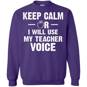 Keep Calm Or I Will Use My Teacher VoiceG180 Gildan Crewneck Pullover Sweatshirt 8 oz.