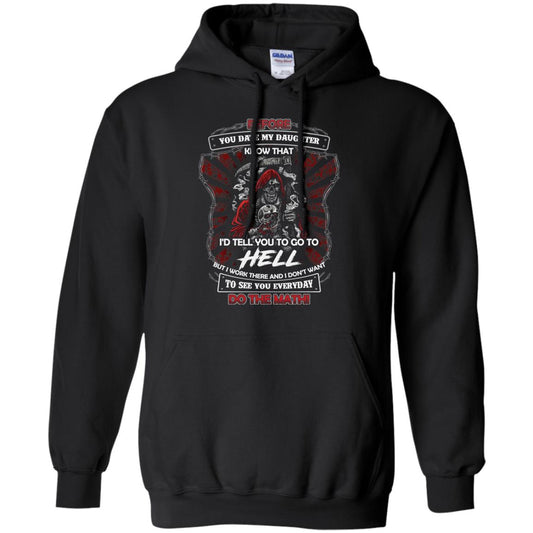 Before You Date My Daughter Know That I'd Tell You To Go To Hell But I Work There And I Don;t Want To See You Everyday Do The Math Shirt Black