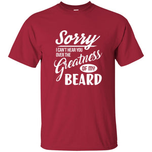 Bread Man T-shirt Sorry I Cant Hear You Over The Greatness Of My Beard