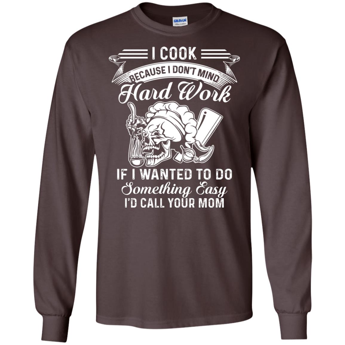 I Cook Because I Don_t Mind Hard Work Funny Shirt For Cooking Lover Dark Chocolate