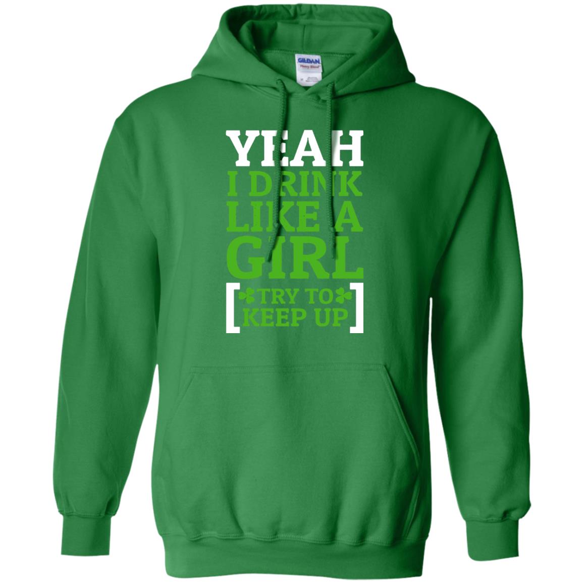 Yeah I Drink Like A Girl Try To Keep Up St. Patrick T-shirt Irish Green