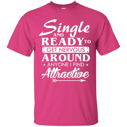 Single And Ready To Get Nervous Around Anyone I Find Attractive Funny Saying T-shirt For Single Friends Heliconia
