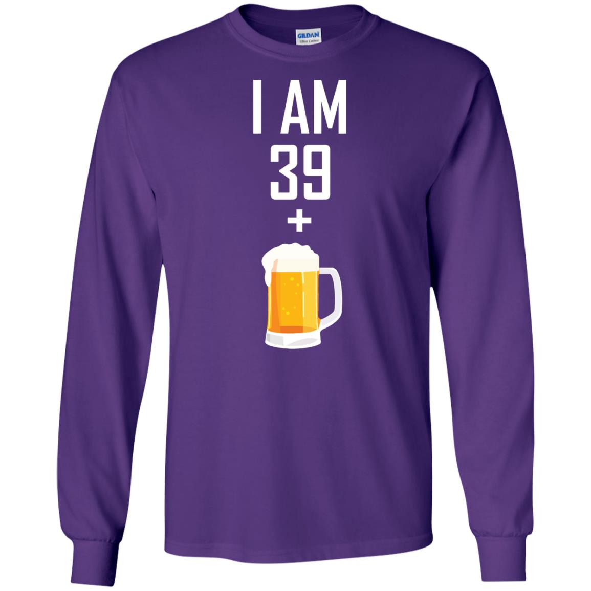 I Am 39 Plus 1 Beer 40th Birthday ShirtG240 Gildan LS Ultra Cotton T-Shirt