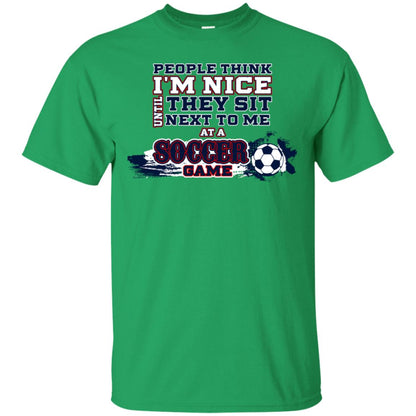People Think I'm Nice Until They Sit Next To Me At A Soccer Game Shirt For Mens Or Womens Irish Green