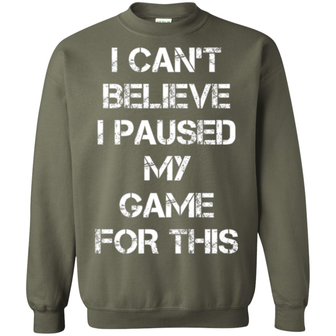 Gaming T-shirt I Can_t Believe I Paused My Game For This Military Green