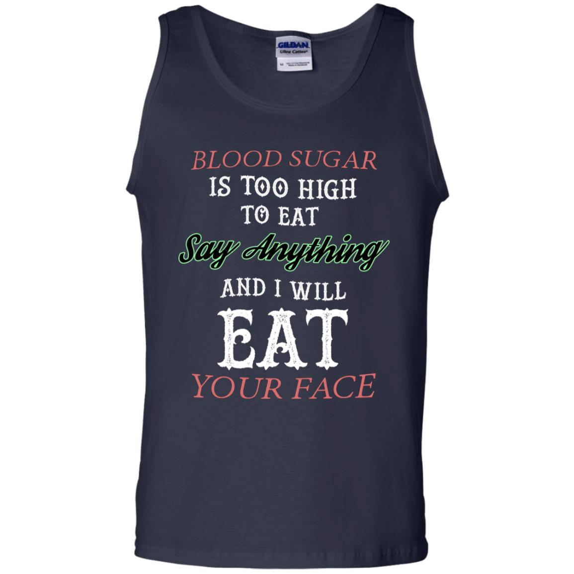 Blood Suger Is Too High To Eat Say Something And I Will Eat Your Face Navy