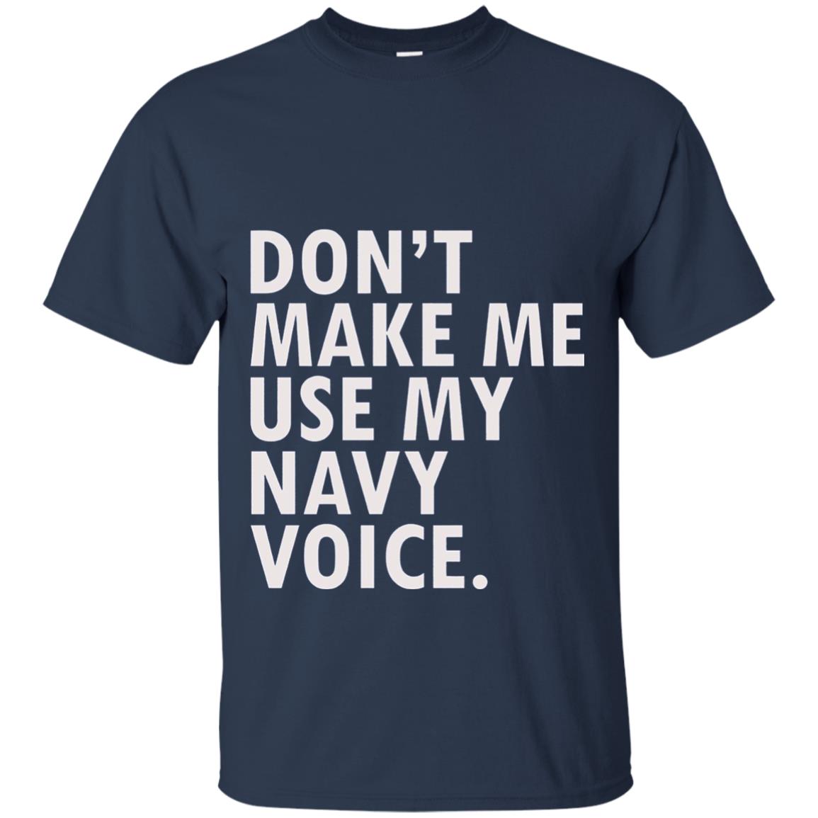 Dont Make Me Use My Mavy Voice Military T-shirt Navy
