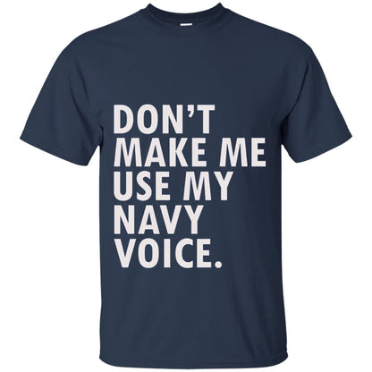 Dont Make Me Use My Mavy Voice Military T-shirt Navy
