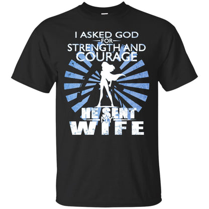 I Asked God For Strength And Courage He Sent My Wife T-shirt Black