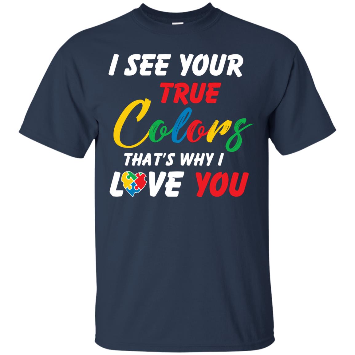 I See Your True Colors That’s Why I Love You Autism Awareness T-shirt Navy