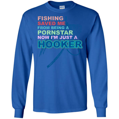 Fishing Saved Me From Being A Pornstar Now Im Just A Hooker Shirt Royal
