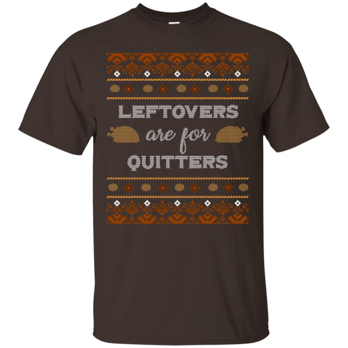 Leftovers Are For Quitters Thanksgiving Gift Shirt For Mens Or Womens Dark Chocolate