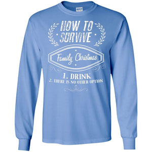 How To Survive Family Christmas Drink And There Is No Other Option X-mas Drinking Gift ShirtG240 Gildan LS Ultra Cotton T-Shirt